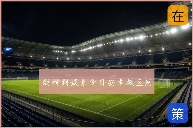 财神到娱乐今日安卓版区别
