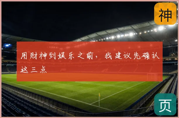 用财神到娱乐之前，我建议先确认这三点
